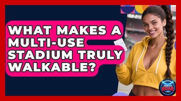 What Makes A Multi-use Stadium Truly Walkable? - Where the Fans Roar