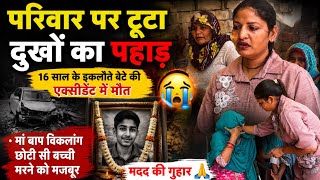 परिवार पर टूटा दुखों का पहाड़ 16 साल के इकलौते बेटे की मौ….छोटी सी बेटी मरने को मजबूर 🙏🏻🙏🏻