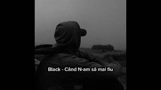 Black - Când N - Am Să Mai Fiu 🖤 