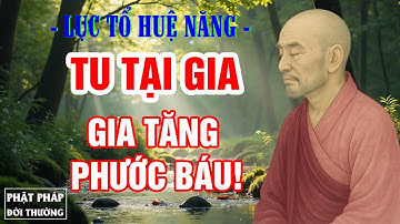 Lục Tổ Huệ Năng | Tu Tại Gia Được Không? Chỉ Cần Biết Cách, Công Đức Vô Lượng