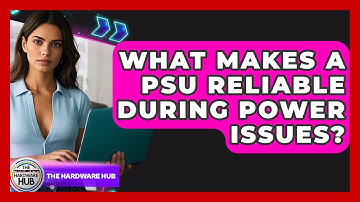 What Makes A PSU Reliable During Power Issues? - The Hardware Hub