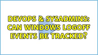 Famous DevOps & SysAdmins: Can Windows logoff events be tracked? (2 Solutions!!) Wealth