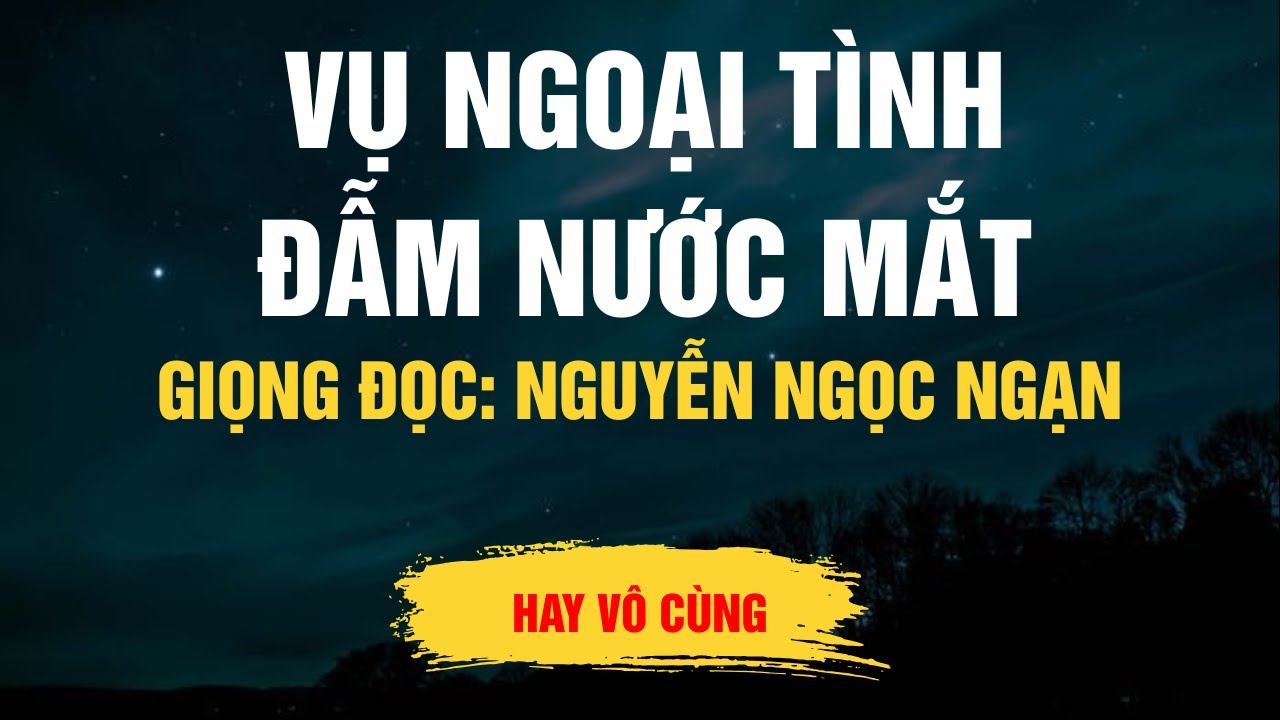 Cực Hay Nguyễn Ngọc Ngạn - Vụ Ngoại Tình Đẫm Nước Mắt - Kể Chuyện Đêm Khuya