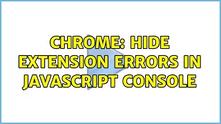 Chrome: Hide Extension Errors in JavaScript Console (5 Solutions!!)