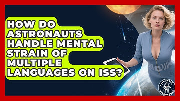 How Do Astronauts Handle Mental Strain Of Multiple Languages On ISS? - All About Astronauts