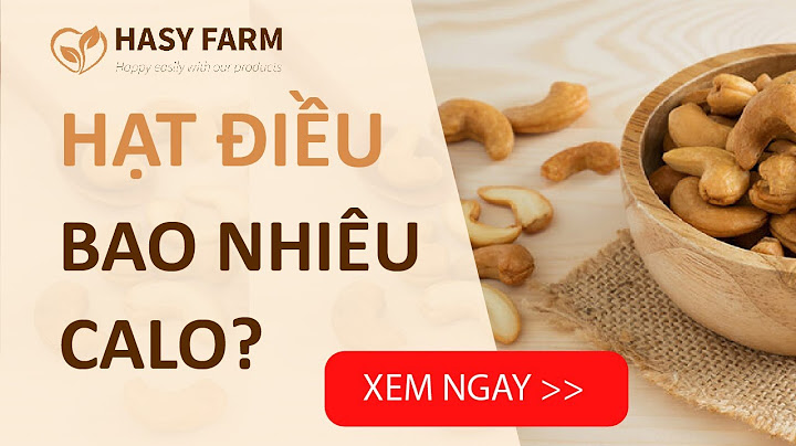 100g hạt điều chứa bao nhiêu protein năm 2024