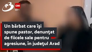 Un bărbat care îşi spune pastor, denunţat de fiicele sale pentru agresiune, în judeţul Arad