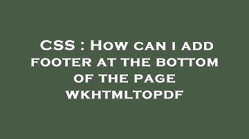 CSS : How can i add footer at the bottom of the page wkhtmltopdf