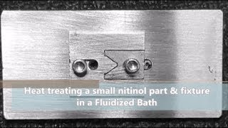 Heating a small fixture & nitinol part at 500C in a Fluidized Bath