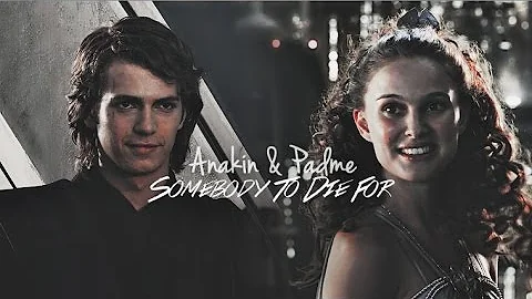 Anakin & Padme | Somebody to Die for