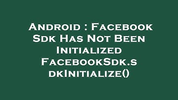 Android : Facebook Sdk Has Not Been Initialized FacebookSdk.sdkInitialize()