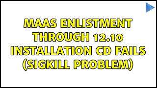 Ubuntu: MaaS Enlistment through 12.10 installation CD fails (SIGKILL problem)