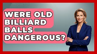 Were Old Billiard Balls Dangerous? - Billiards Hustlers Information
