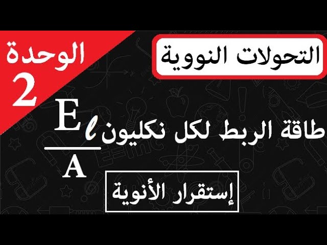 الوحدة 2 || التحويلات النووية || طاقة الربط لكل نيكليون