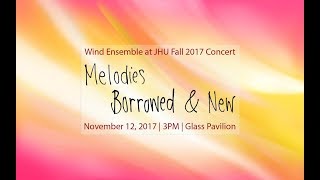 JHU Wind Ensemble Fall Concert 2017:  Melodies Borrowed & New