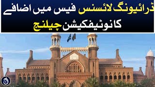 Driving license fee increase notification challenge - Aaj News