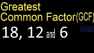 GCF 18 , 12 and 6 . Greatest Common Factor of 3 tree numbers . How to Find GCF