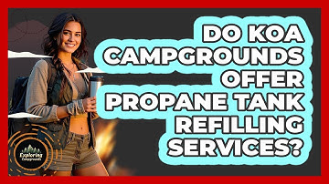 Do KOA Campgrounds Offer Propane Tank Refilling Services? - Exploring Campgrounds