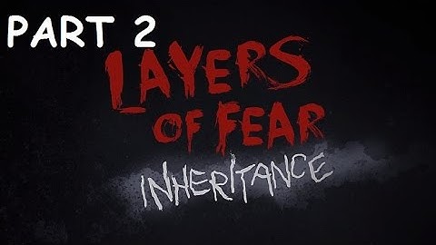 Layers of Fear: Inheritance DLC - Playthrough [Part 2]