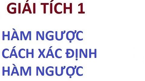 Giải tích 1: Hàm ngược, cách xác định hàm ngược