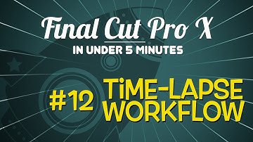 FCPX in Under 5 Minutes: Time-lapse Workflow