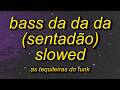 Bass Da Da Da Sentadão Slowed TikTok Version