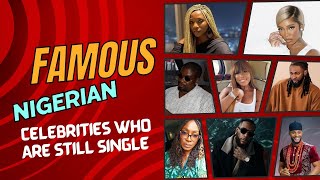 FAMOUS NIGERIAN CELEBRITIES WHO ARE STILL SINGLE.