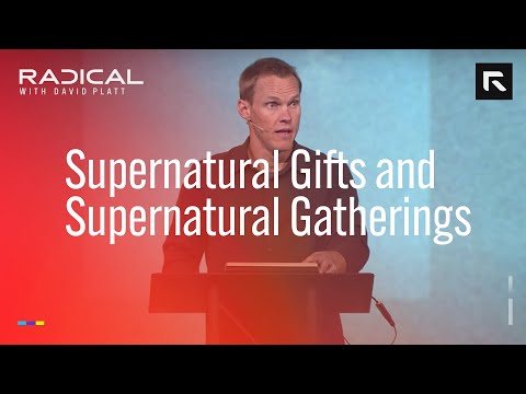 Supernatural Gifts and Gatherings || David Platt