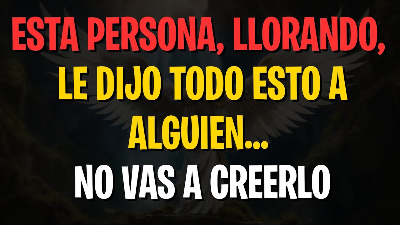 MENSAJES de los Ángeles: ESTA PERSONA, LLORANDO, LE DIJO TODO ESTO A ALGUIEN… NO VAS A CREERLO