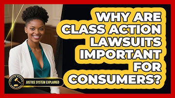 Why Are Class Action Lawsuits Important For Consumers? - Justice System Explained
