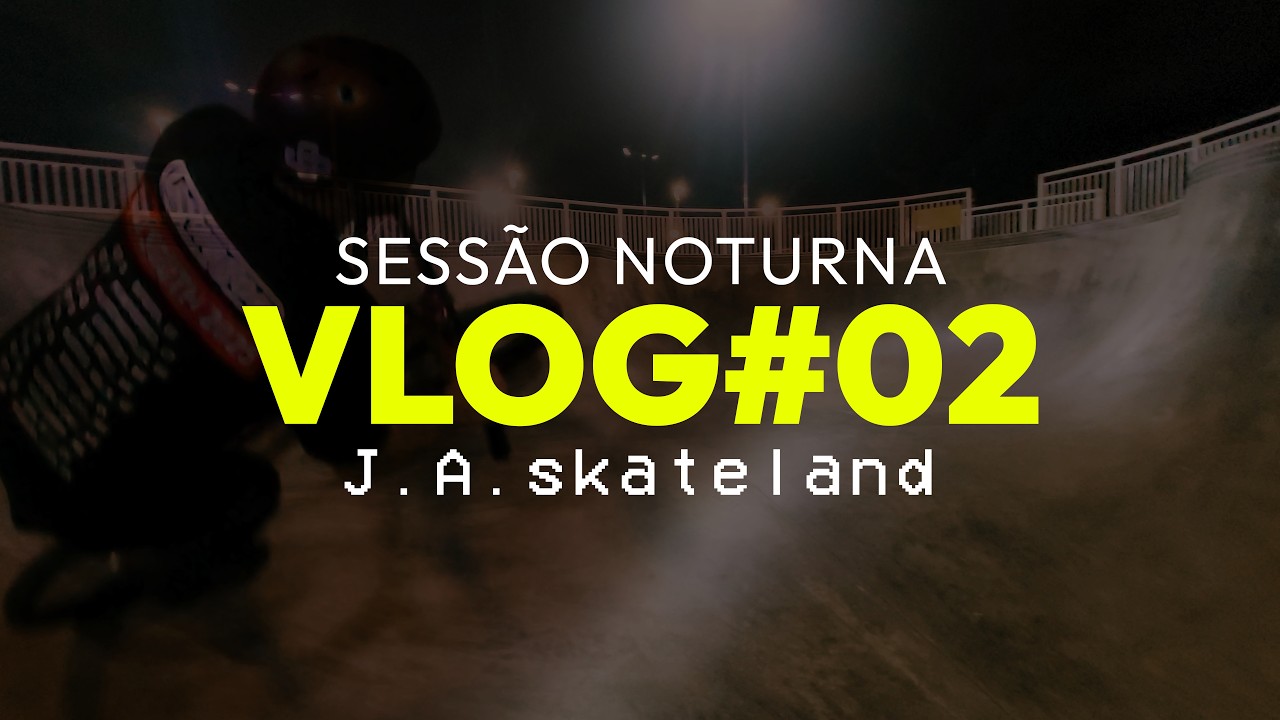 SESSÃO NOTURNA | J.A. SKATELAND VLOG#002