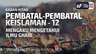 Pembatal Keislaman #12 : Mengaku Mengetahui Ilmu Ghaib - Ustadz Dr. Firanda Andirja M.A