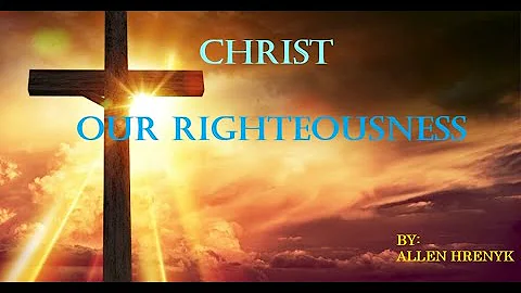 Christ Our Righteousness By Allen Hrenyk