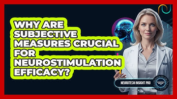 Why Are Subjective Measures Crucial For Neurostimulation Efficacy?