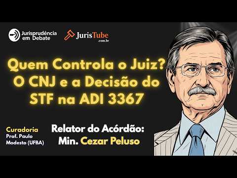 Quem Controla o Juiz? O CNJ e a Decisão do STF na ADI 3.367