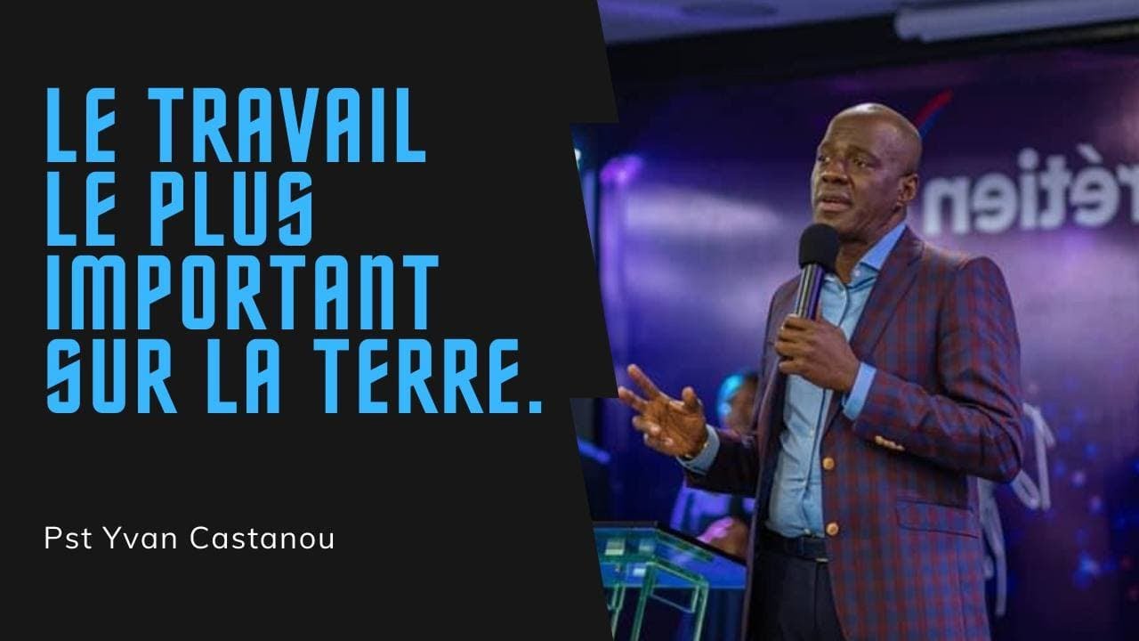 LE TRAVAIL LE PLUS IMPORTANT SUR LA TERRE.  PASTEUR YVAN  CASTANOU