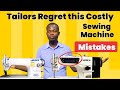 Tailors regret this costly mistake when buying a sewing machine