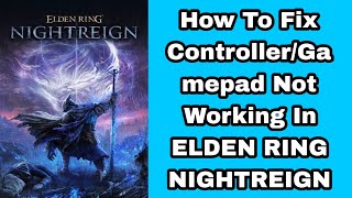 How To Fix Controller/Gamepad Not Working In ELDEN RING NIGHTREIGN