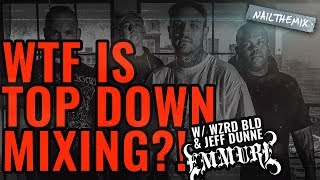 Top Down Mixing [ft. Emmure, WZRD BLD + Jeff Dunne]