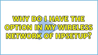 Why do I have the option in my wireless network of hpsetup? (2 Solutions!!)