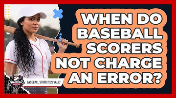When Do Baseball Scorers Not Charge an Error?