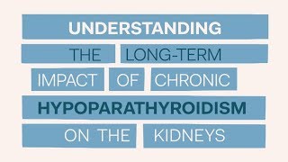 Understanding the long-term impact of chronic hypoparathyroidism on the kidneys