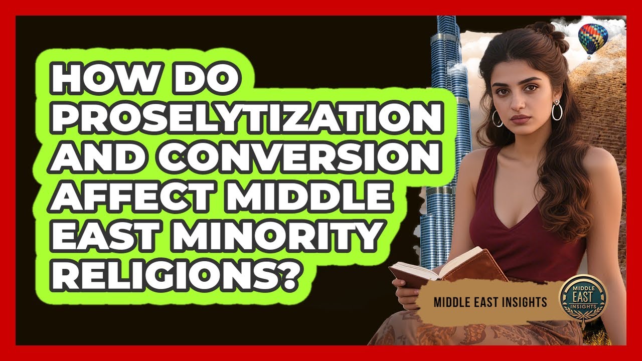 How Do Proselytization And Conversion Affect Middle East Minority Religions? - Middle East Insights