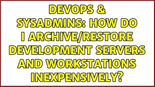 DevOps & SysAdmins: How do I archive/restore development servers and workstations inexpensively?