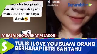 Viral Video Curhat Pelakor Tulis I Love You Suami Orang, Berharap Istri Sah Tahu \u0026 Segera Bercerai
