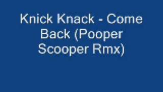 Knick Knack - Come Back ( Pooper Scooper Rmx )