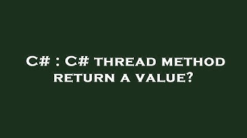 C# : C# thread method return a value?