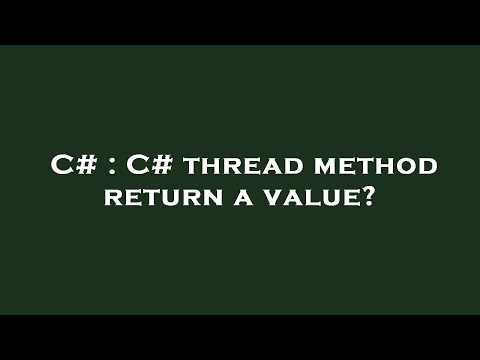 C# : C# thread method return a value?