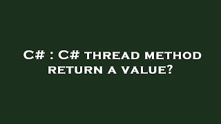 C# : C# thread method return a value