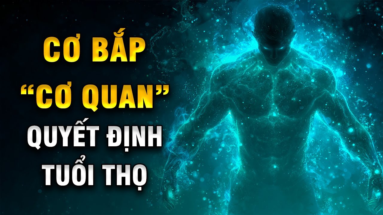 Cơ Bắp – “Cơ Quan” Quyết Định Tuổi Thọ | Khoa Học Về Myokines & Sarcopenia | Khoẻ Đẹp Tự Nhiên